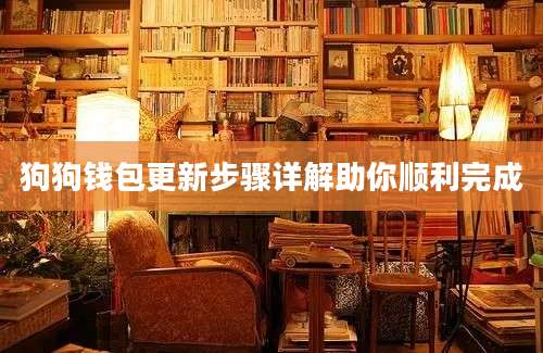 狗狗钱包更新步骤详解助你顺利完成