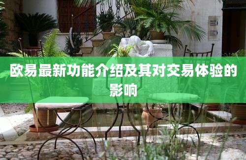 欧易最新功能介绍及其对交易体验的影响