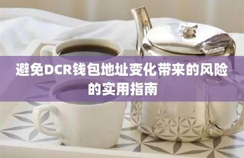避免DCR钱包地址变化带来的风险的实用指南