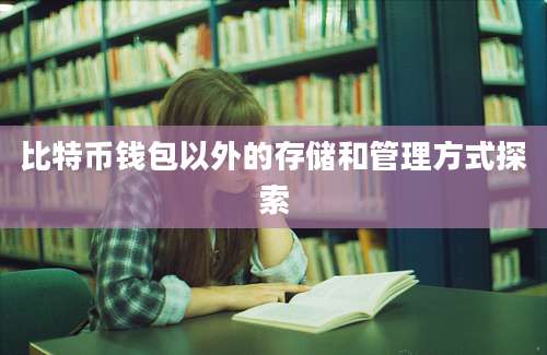 比特币钱包以外的存储和管理方式探索
