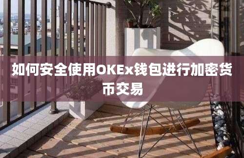如何安全使用OKEx钱包进行加密货币交易