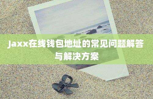 Jaxx在线钱包地址的常见问题解答与解决方案
