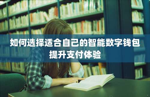 如何选择适合自己的智能数字钱包提升支付体验