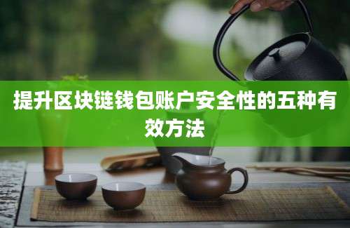 提升区块链钱包账户安全性的五种有效方法